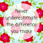 Never underestimate the difference you make