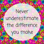 Never underestimate the difference you make