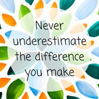 Never underestimate the difference you make