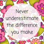 Never underestimate the difference you make