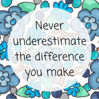 Never underestimate the difference you make