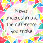 Never underestimate the difference you make